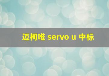 迈柯唯 servo u 中标